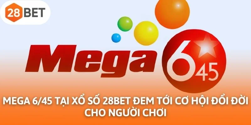 Mega 6/45 tại xổ số 28Bet đem tới cơ hội đổi đời cho người chơi