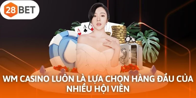 WM Casino luôn là lựa chọn hàng đầu của nhiều hội viên